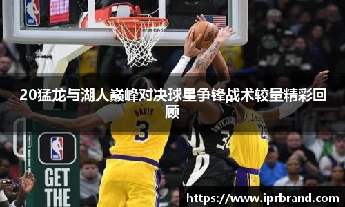 VSport20猛龙与湖人巅峰对决球星争锋战术较量精彩回顾